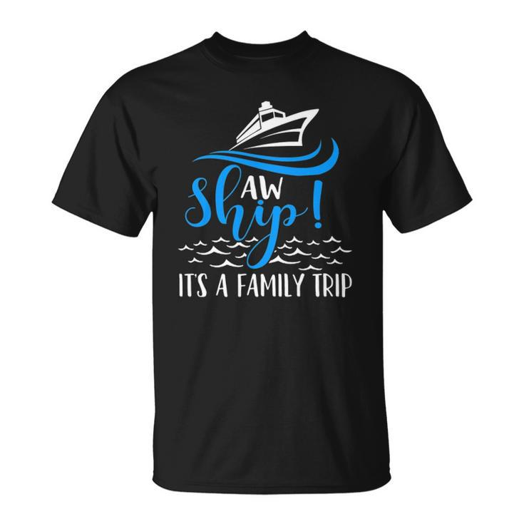 Funny Cruise Vacation  - Aw Ship Its A Family Trip Unisex T-Shirt