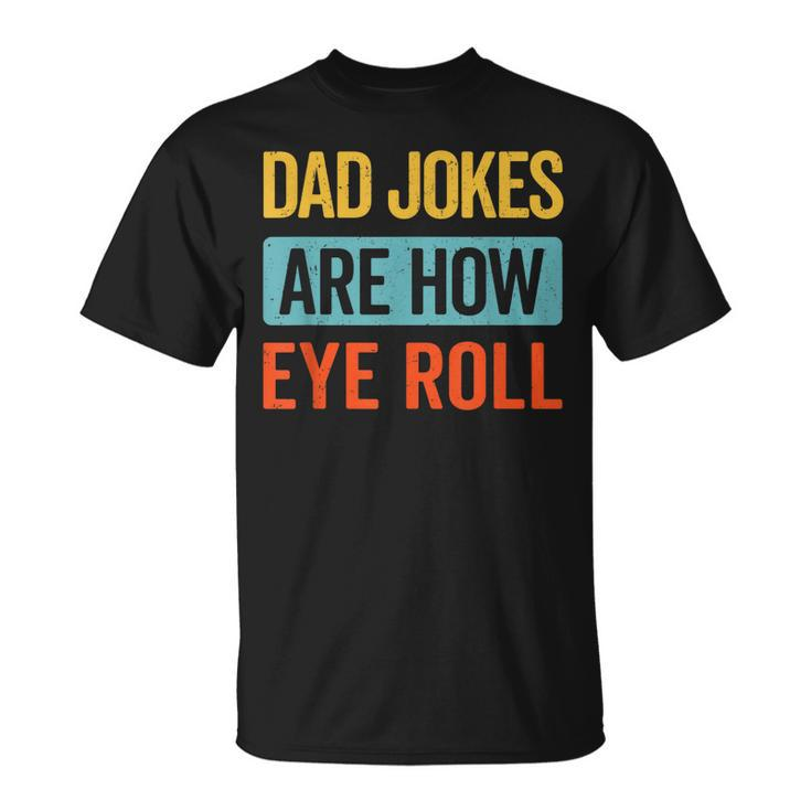 Funny Dad Jokes Are How Eye Roll Retro Dad Joke Fathers Day  Unisex T-Shirt