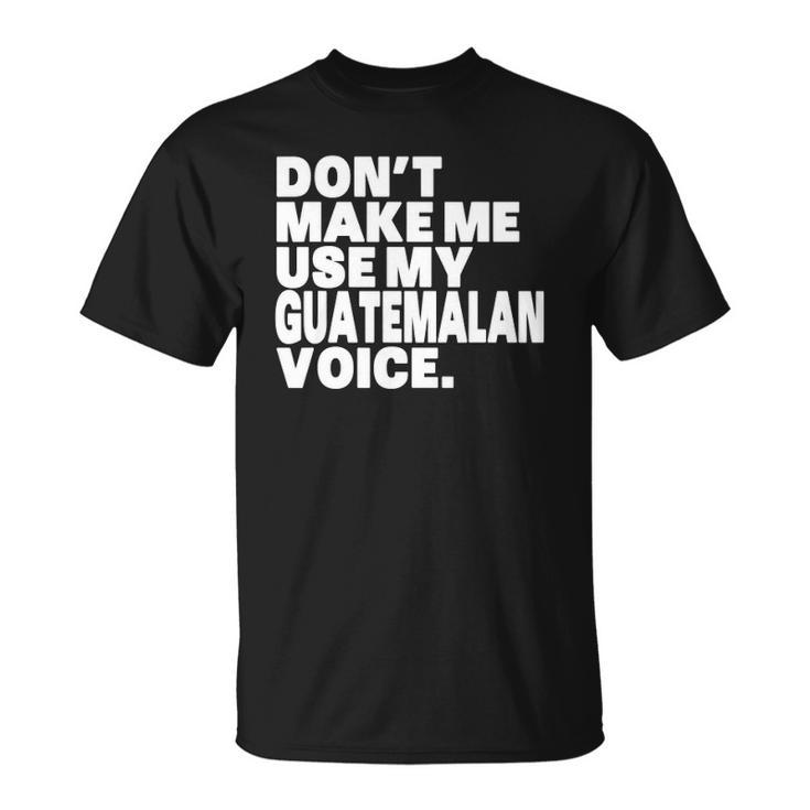 Funny Guatemala Use My Guatemalan Voice Unisex T-Shirt