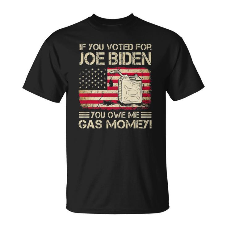Funny If You Voted For Joe Biden You Owe Me Gas Money Men Unisex T-Shirt