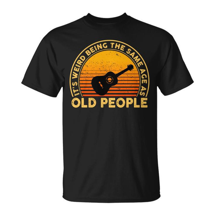 Funny Its Weird Being The Same Age As Old People   Unisex T-Shirt