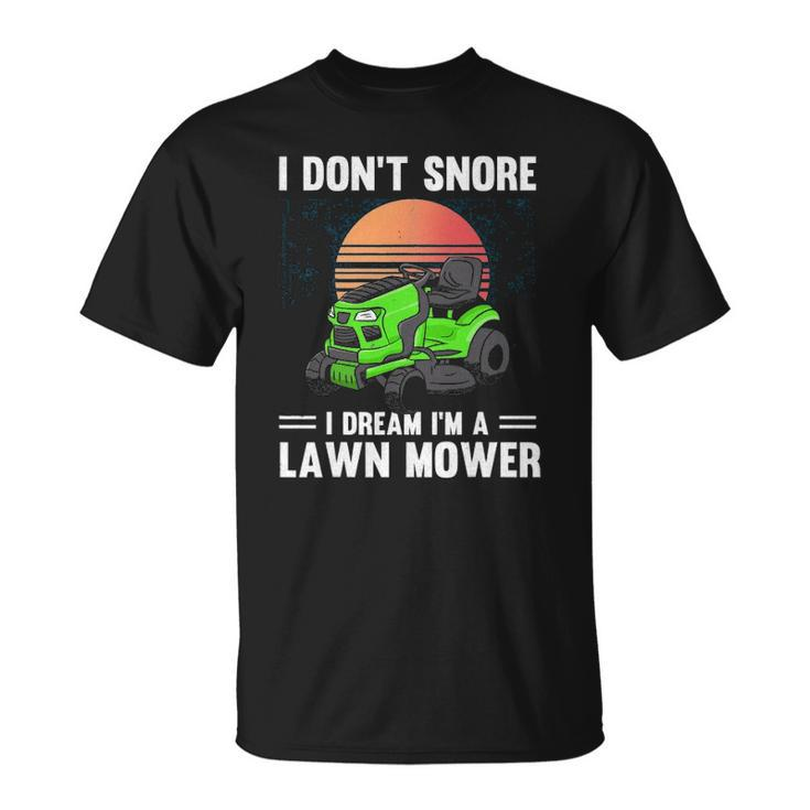 Funny Mowing I Dont Snore I Dream Im A Lawn Mower Unisex T-Shirt
