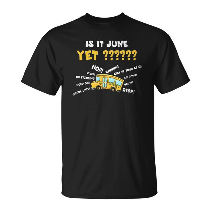 Funny School Bus Driver Gift Is It June Yet Unisex T-Shirt