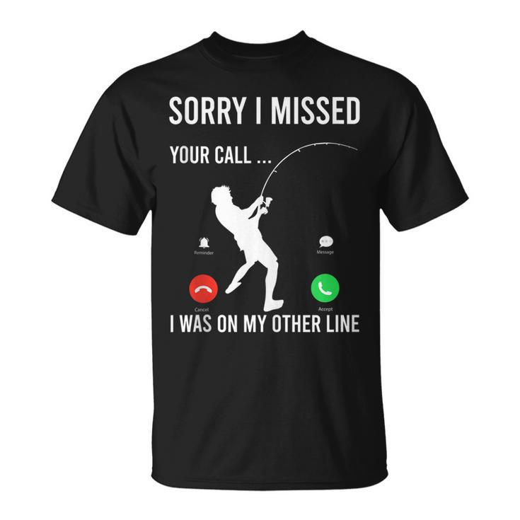 Funny Sorry I Missed Your Call Was On Other Line Men Fishing  V3 Unisex T-Shirt