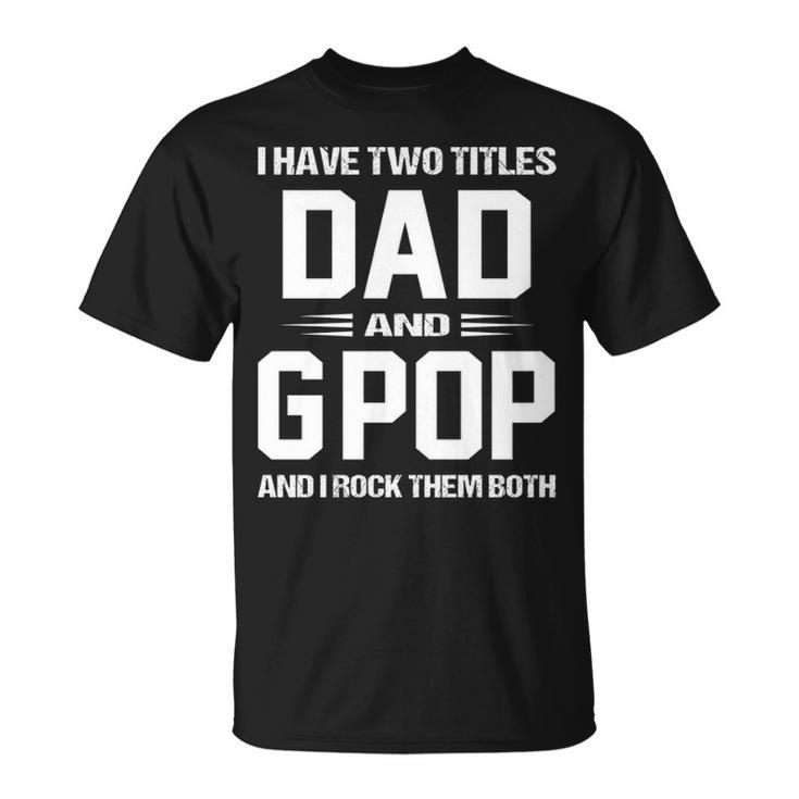 G Pop Grandpa I Have Two Titles Dad And G Pop T-Shirt