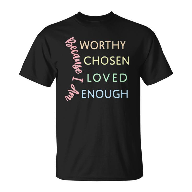 Ggt Because I Am Worthy Chosen Loved Enough Unisex T-Shirt