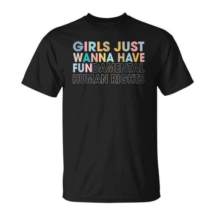 Girls Just Wanna Have Fundamental Human Rights Pro Choice  Unisex T-Shirt