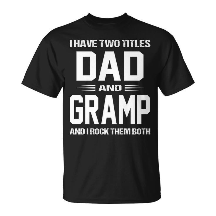 Gramp Grandpa I Have Two Titles Dad And Gramp T-Shirt