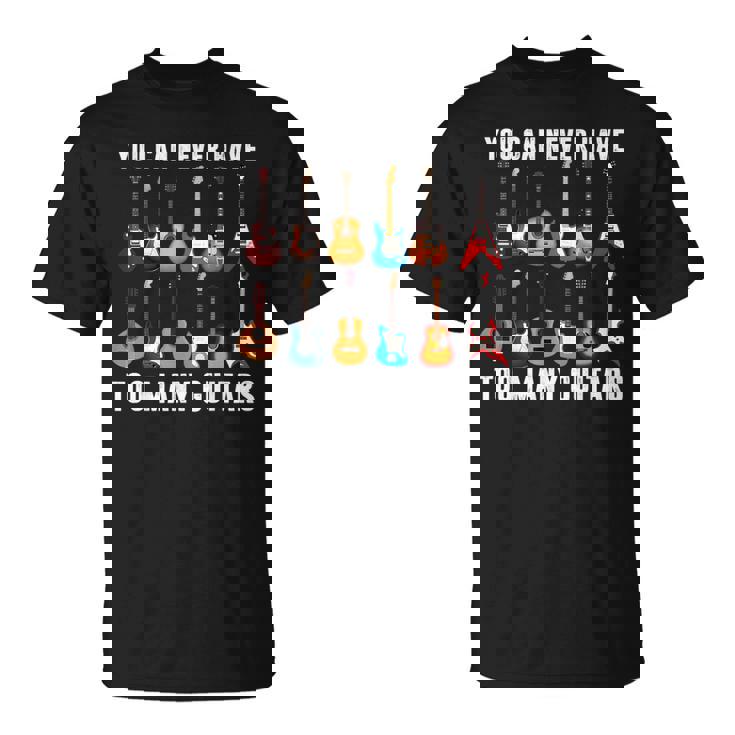 You Can Never Have Too Many Guitars Guitarist Musician T-shirt