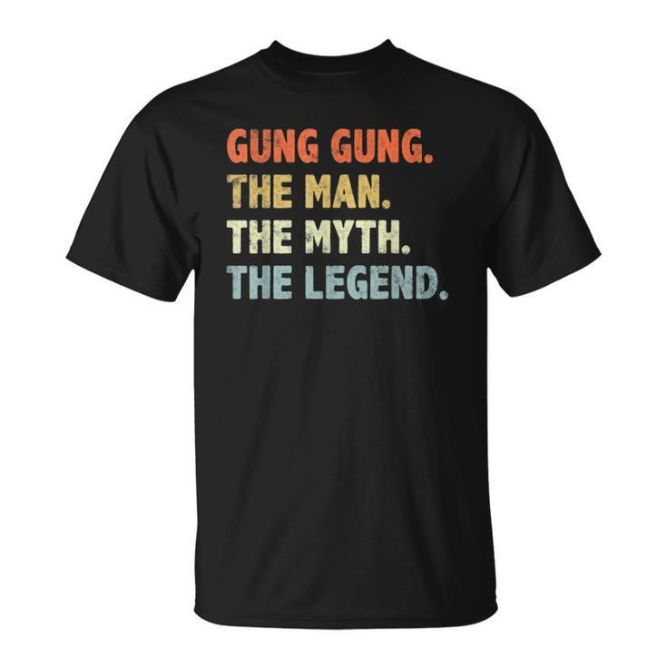 Gung Gung The Man Myth Legend Fathers Day Gift For Papa Dad Unisex T-Shirt