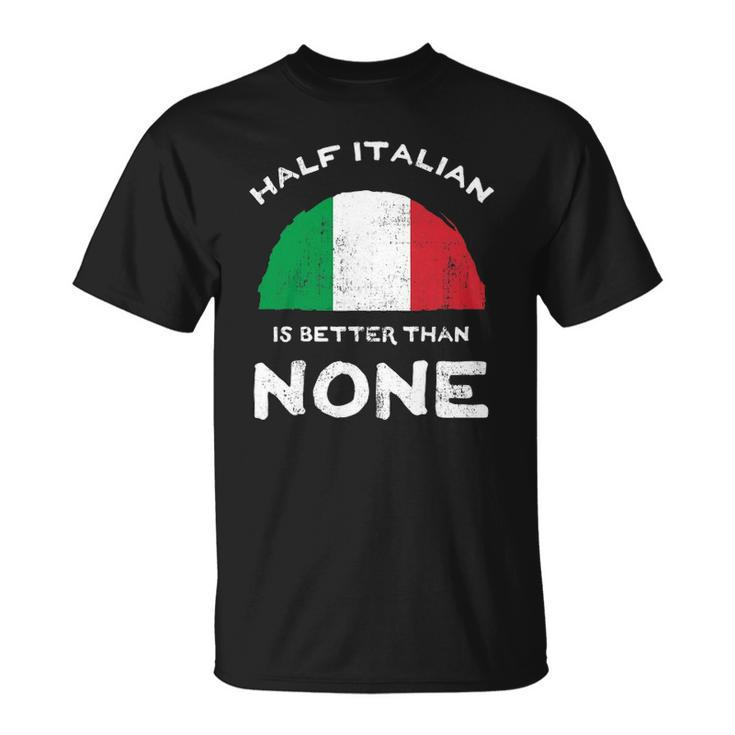 Half Italian Is Better Than None Italian Republic Heritage Unisex T-Shirt