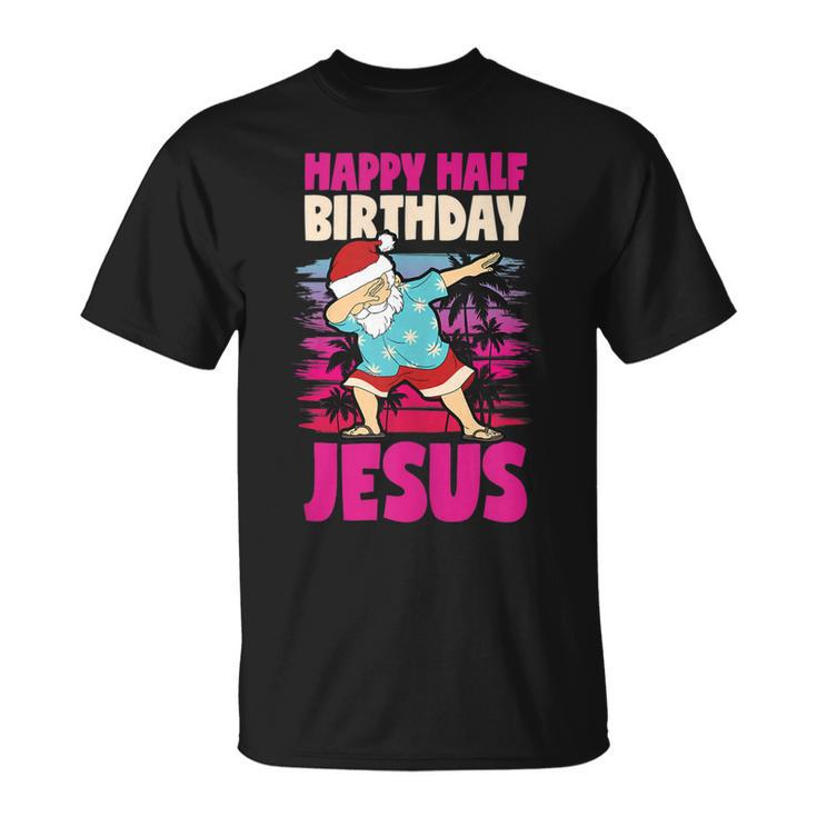 Happy Half Birthday Jesus Dabbing Santa Christmas In July  Unisex T-Shirt