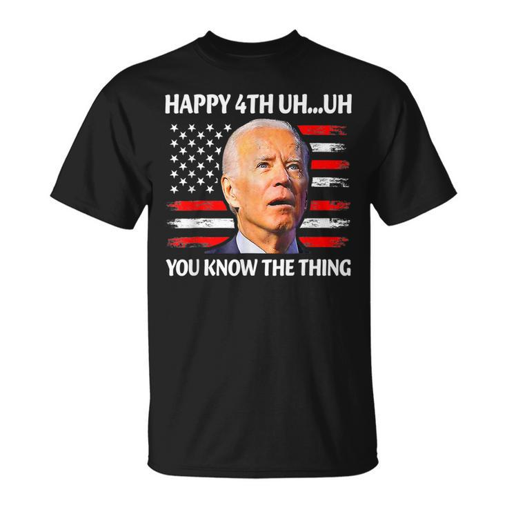 Happy Uh You Know The Thing Funny Joe Biden 4Th Of July  Unisex T-Shirt