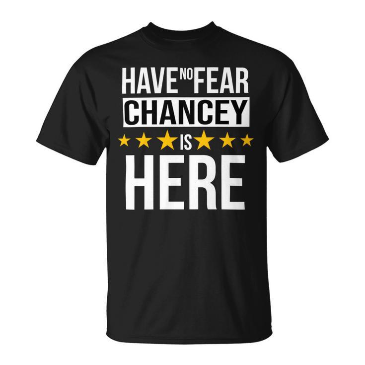 Have No Fear Chancey Is Here Name Unisex T-Shirt