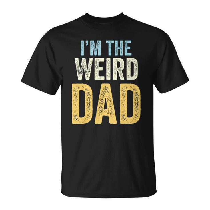 Having A Weird Dad Builds Character Im The Weird Dad Unisex T-Shirt