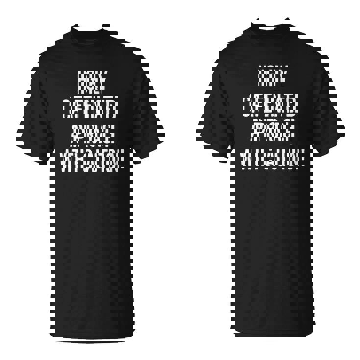 Highly Caffeinated Approach With Caution Funny Caffeine Unisex T-Shirt