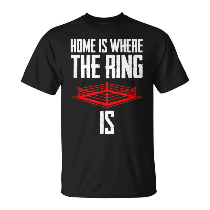 Home Is Where The Ring Is Boxing Gift - Boxer  Unisex T-Shirt