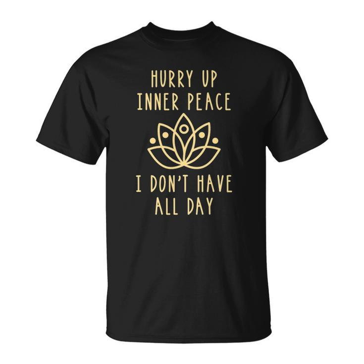 Hurry Up Inner Peace  Dont Have All Day Yoga Gift Unisex T-Shirt