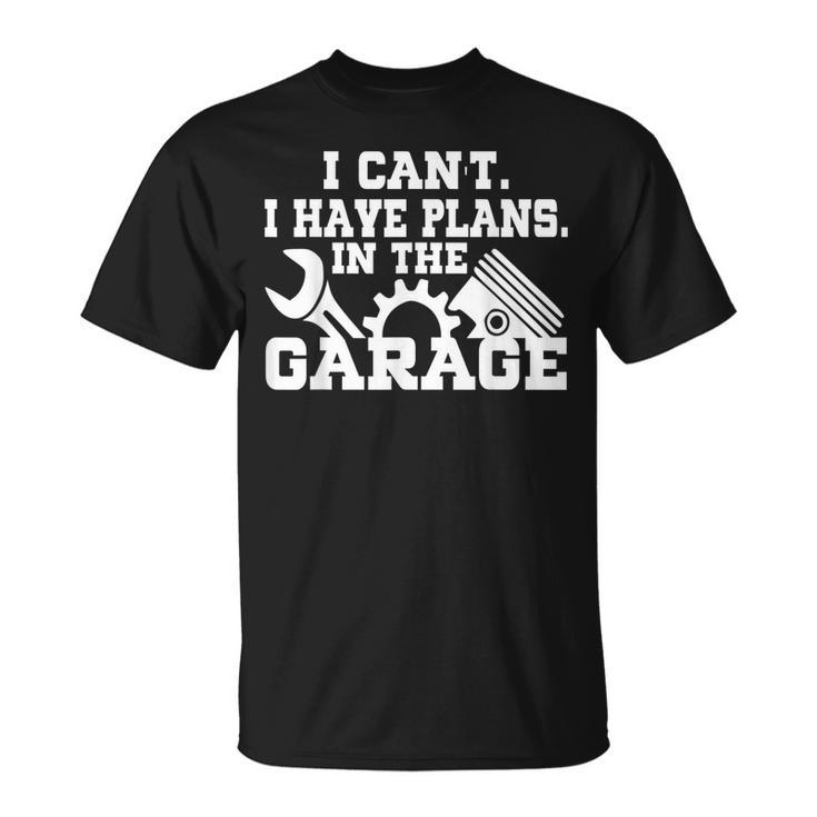 I Cant I Have Plans In The Garage  Car Repair Mechanic  V2 Unisex T-Shirt