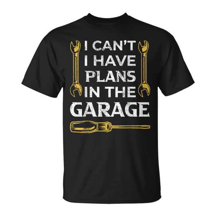 I Cant I Have Plans In The Garage Funny Car Mechanic Dad  Unisex T-Shirt