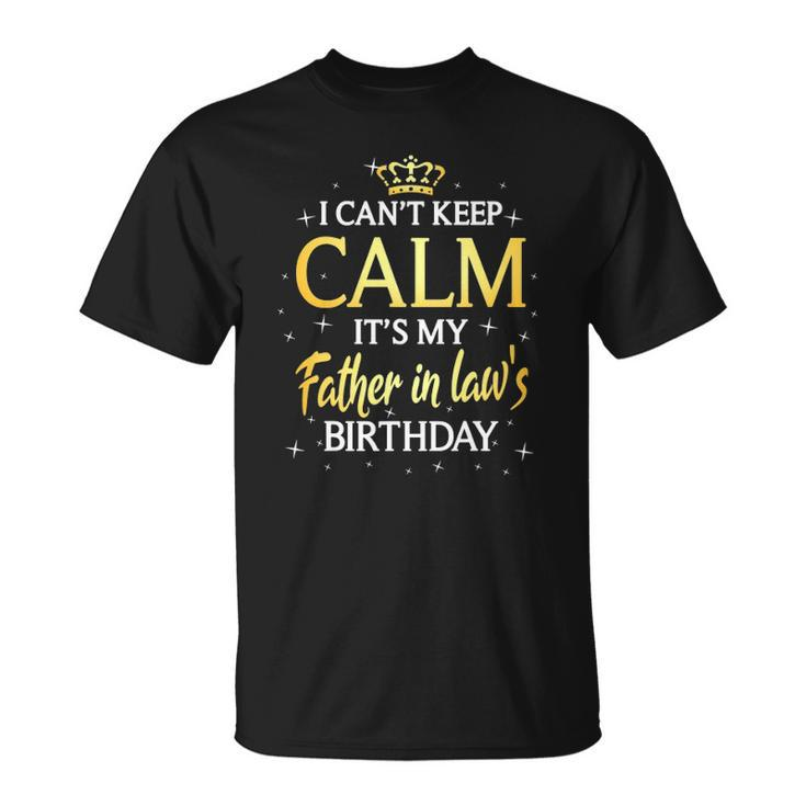 I Cant Keep Calm Its My Father In Law Birthday Gift Bday Unisex T-Shirt