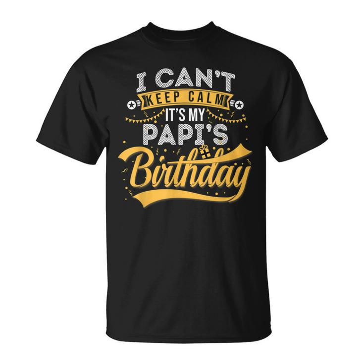 I Cant Keep Calm Its My Papis Birthday Happy  Unisex T-Shirt