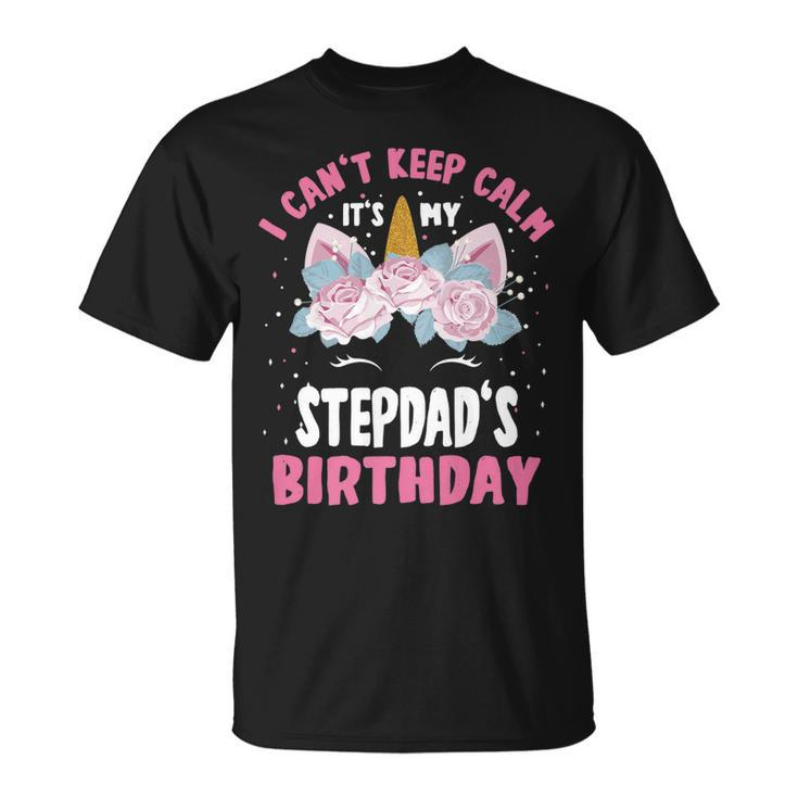 I Cant Keep Calm Its My Stepdad Birthday Bday Unicorn   Unisex T-Shirt