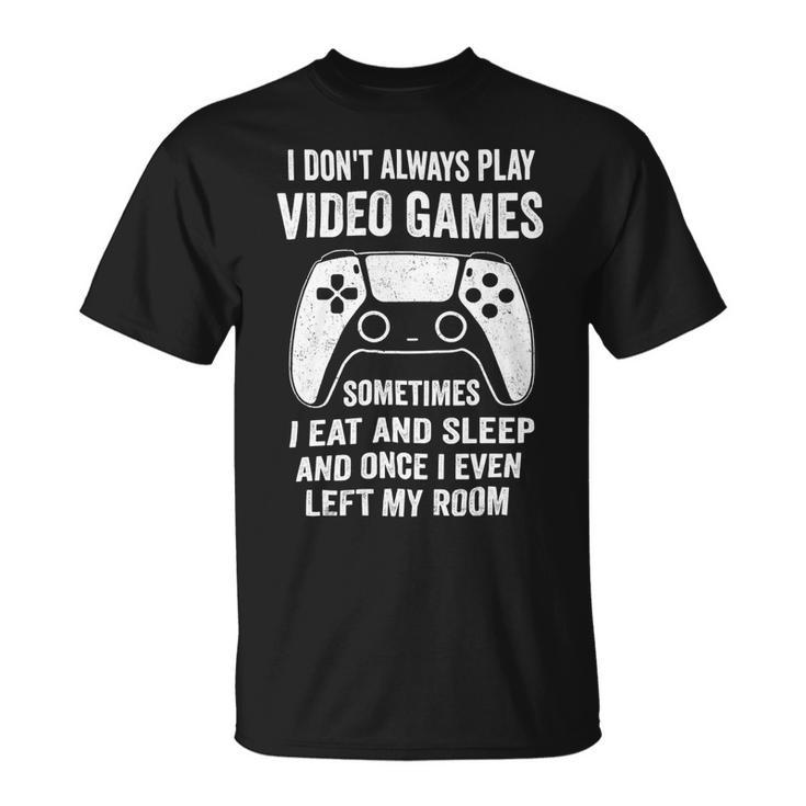 I Dont Always Play Video Games Funny Gamer 10Xa72 Unisex T-Shirt