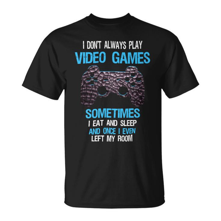 I Dont Always Play Video Games Funny Gamer Boys 10Xa17 Unisex T-Shirt
