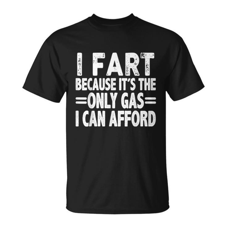 I Fart Because Its Then Only Gas I Can Afford Funny High Gas Prices  Unisex T-Shirt