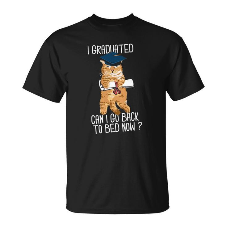 I Graduated Can I Go Back To Bed Now Cat Lover Graduate Cats Unisex T-Shirt