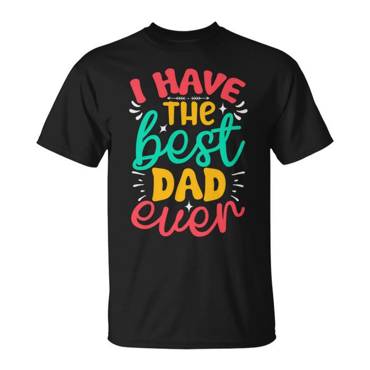 I Have The Best Dad Ever Unisex T-Shirt