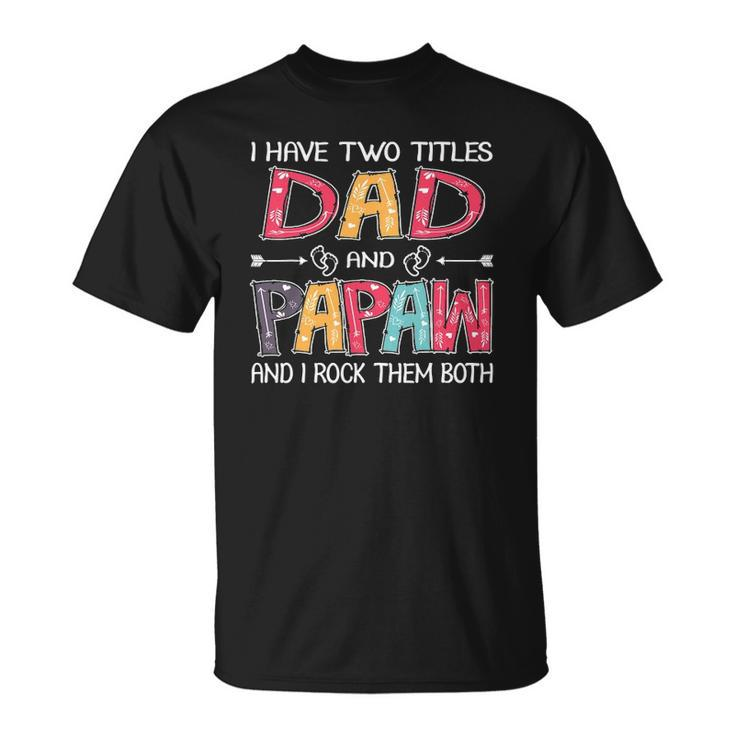 I Have Two Titles Dad & Papaw Funnyfathers Day Gift Unisex T-Shirt