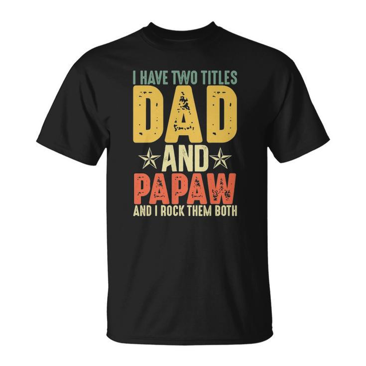 I Have Two Titles Dad And Papaw Grandparents Day Gifts Unisex T-Shirt