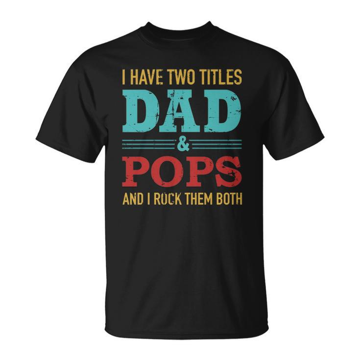 I Have Two Titles Dad And Pops And Rock Both For Grandpa Unisex T-Shirt