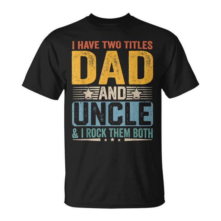 I Have Two Titles Dad And Uncle Funny Father’S Day  V2 Unisex T-Shirt
