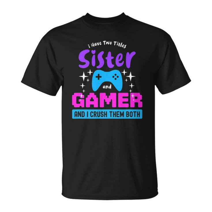 I Have Two Titles Sister And Gamer Unisex T-Shirt