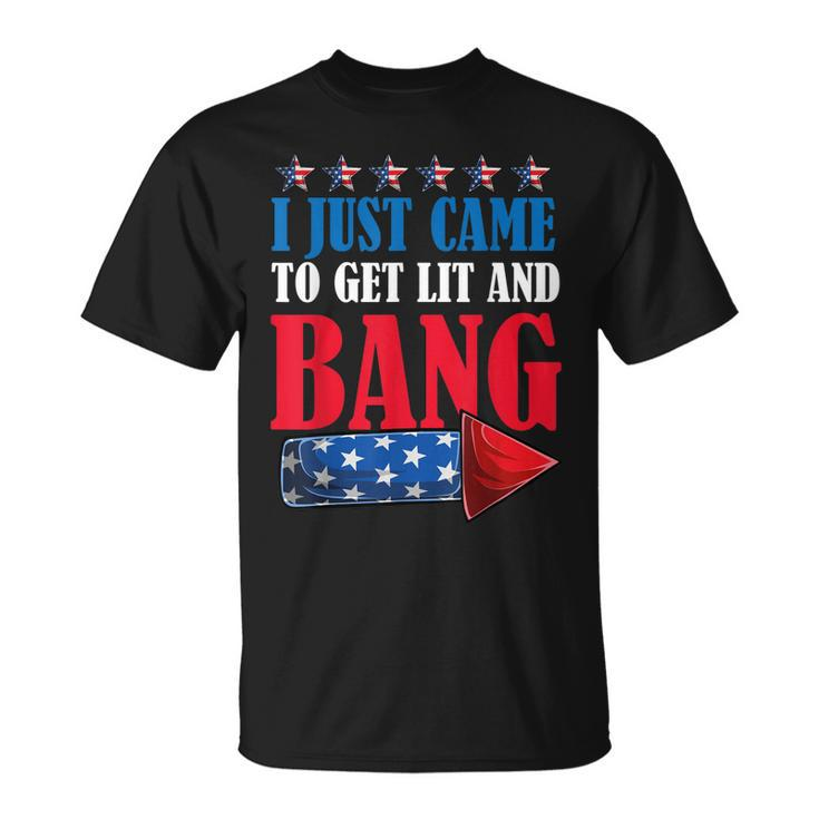 I Just Came To Get Lit And Bang 4Th Of July Fireworks Unisex T-Shirt