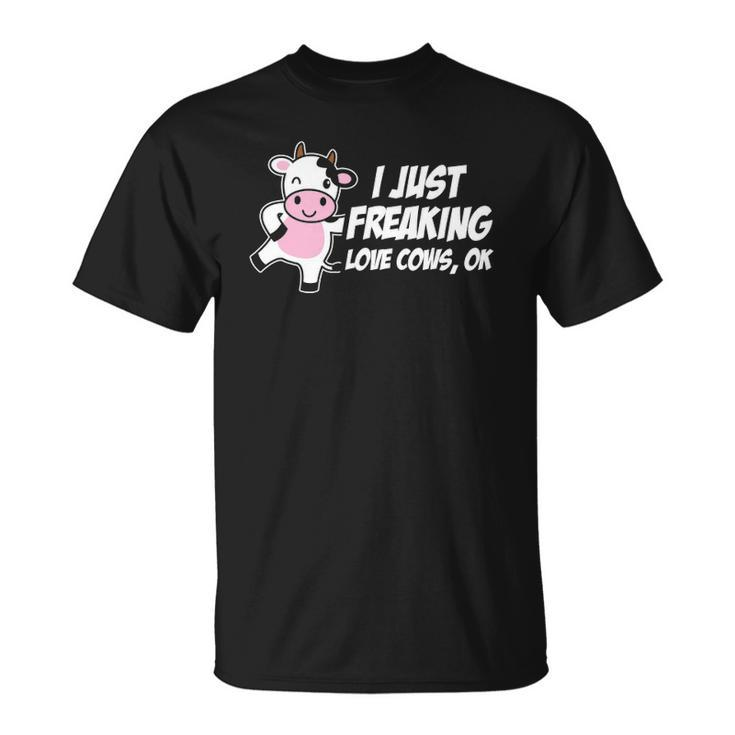 I Just Freaking Love Cows Ok Funny Gift Animal Lover Unisex T-Shirt