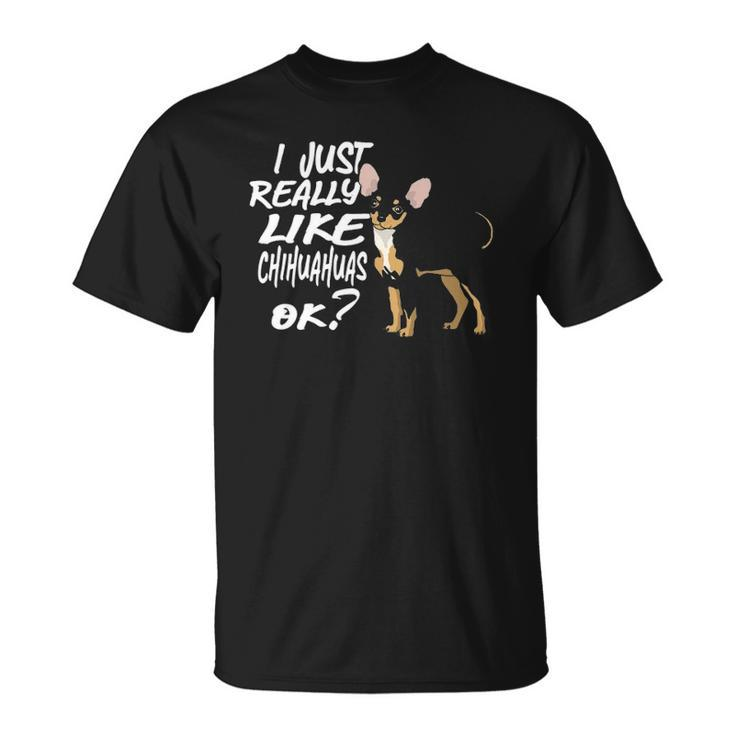 I Just Really Like Chihuahuas Ok Funny Chihuahua Owner Unisex T-Shirt