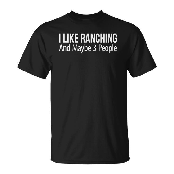 I Like Ranching And Maybe 3 People Unisex T-Shirt