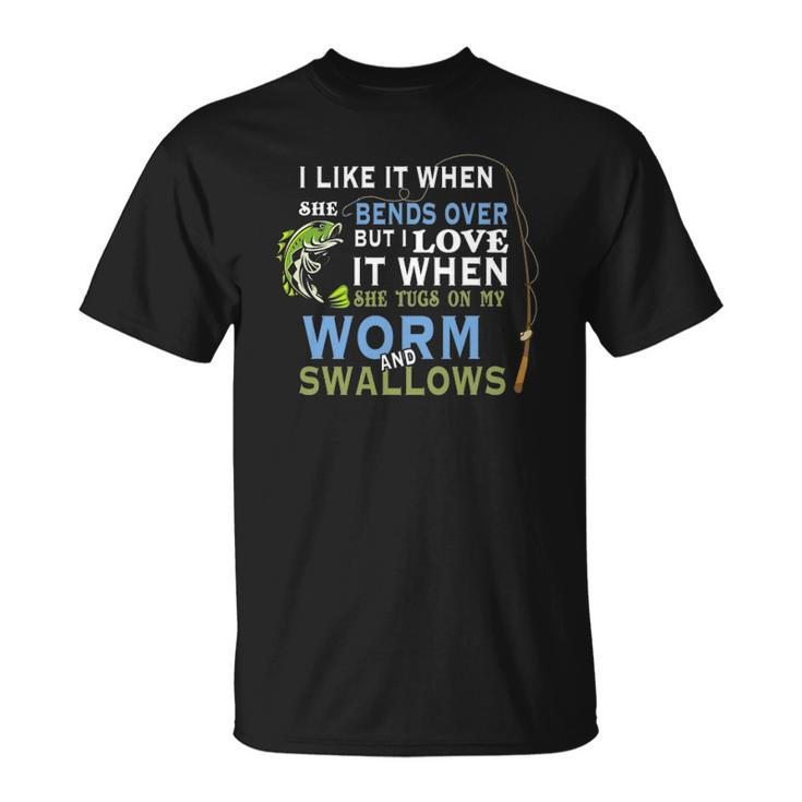 I Like When She Bends When She Tugs On My Worm And Swallows Unisex T-Shirt