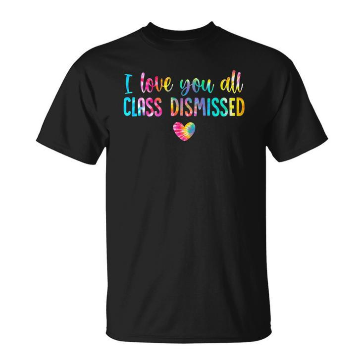 I Love You All Class Dismissed Tie Dye Last Day Of School Unisex T-Shirt