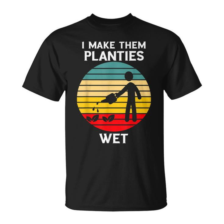 I Make Them Planties Wet Funny Gardening Pun Plant Watering  V2 Unisex T-Shirt