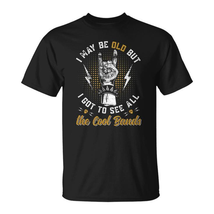 I May Be Old But I Got To See All The Cool Bands Music Lover Unisex T-Shirt