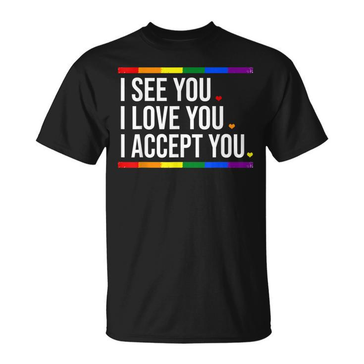 I See You I Love You I Accept You - Lgbt Pride Rainbow Gay  Unisex T-Shirt
