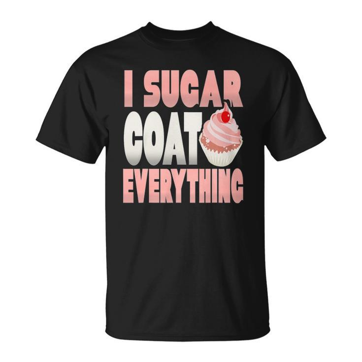 I Sugar Coat Everything Funny Baker Cupcake Unisex T-Shirt