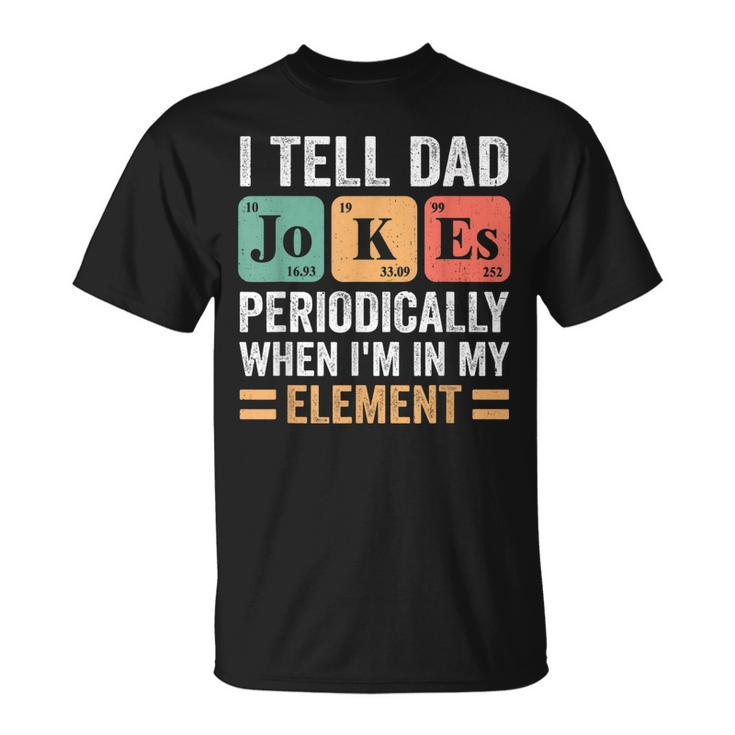 I Tell Dad Jokes Periodically But Only When Im My Element  Unisex T-Shirt