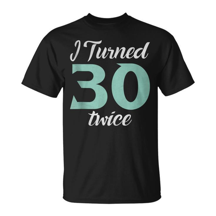 I Turned Thirty Twice 60Th Birthday Party Saying  Unisex T-Shirt