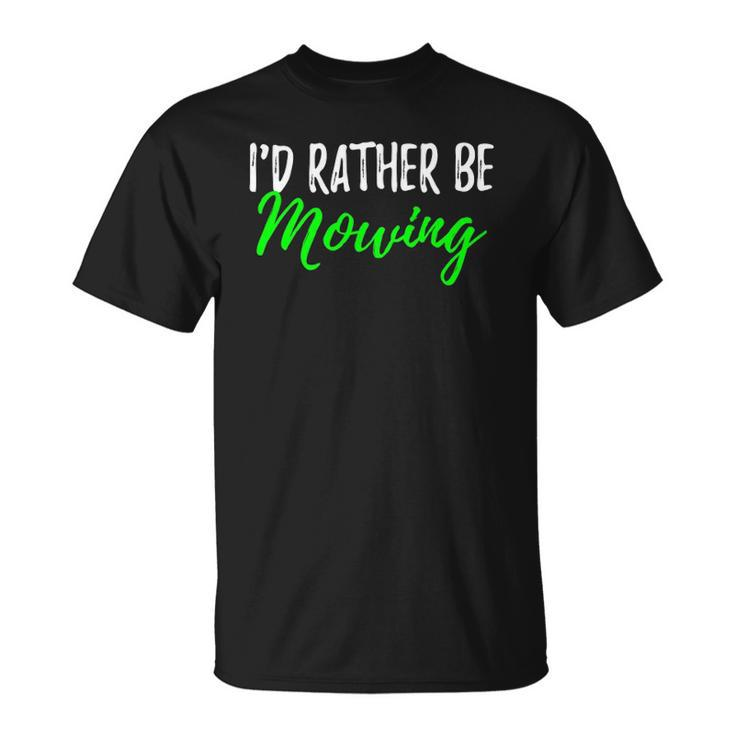 Id Rather Be Mowing  Funny Giftwhen Cut Grass Unisex T-Shirt
